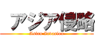  アジア侵略 (Asian Invasion)