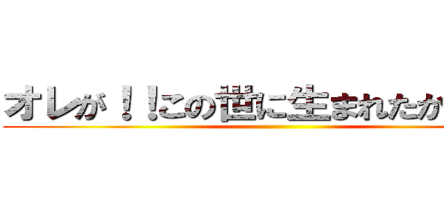 オレが！！この世に生まれたからだ！！ ()