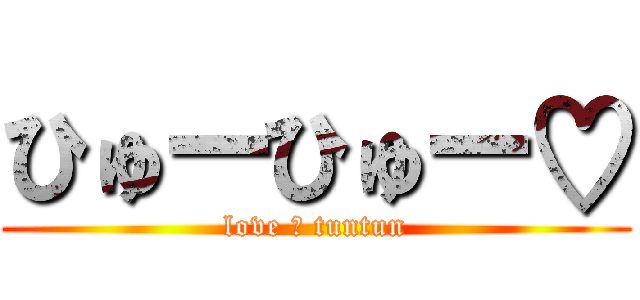 ひゅーひゅー♡ (love ＆ tuntun)