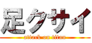 足クサイ (attack on titan)