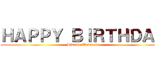 ＨＡＰＰＹ ＢＩＲＴＨＤＡＹ (Hiromu Watanabe)