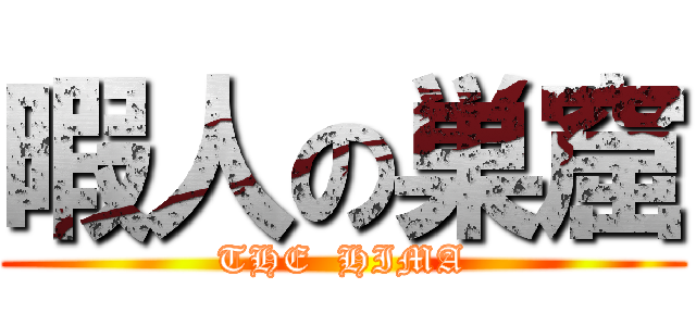 暇人の巣窟 (THE  HIMA)