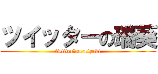 ツイッターの瑞葵 (twitter　on mizuki)
