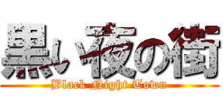 黒い夜の街 (Black Night Town)