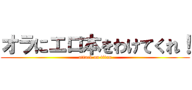 オラにエロ本をわけてくれ！ (attack on titan)