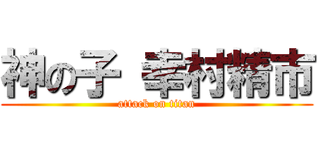 神の子 幸村精市 (attack on titan)