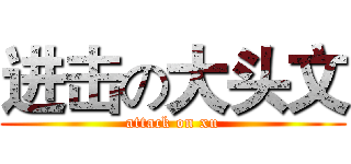 进击の大头文 (attack on xu)