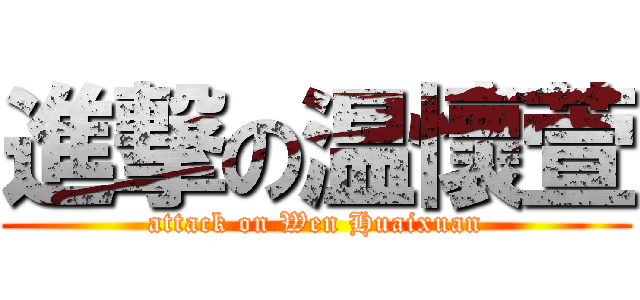 進撃の温懷萱 (attack on Wen Huaixuan)