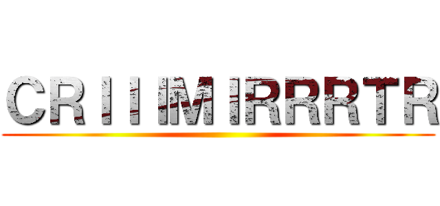 ＣＲＩＩＩＭＩＲＲＲＴＲ ()