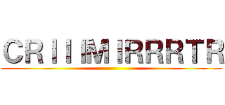 ＣＲＩＩＩＭＩＲＲＲＴＲ ()