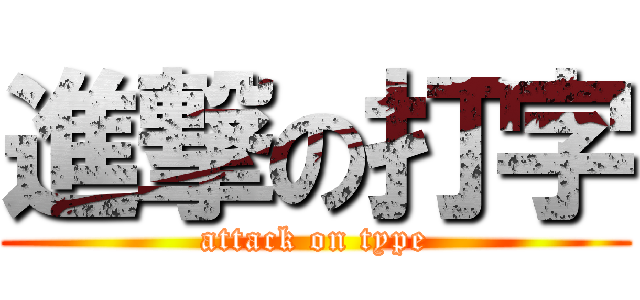 進撃の打字 (attack on type)
