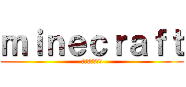 ｍｉｎｅｃｒａｆｔ (マインクラフト)