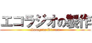 エコラジオの製作 (Sasagawa Rintaro)