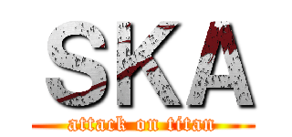 ＳＫＡ (attack on titan)
