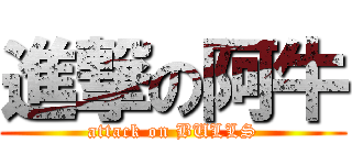 進撃の阿牛 (attack on BULLS)