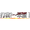 打我啊～笨蛋！ (ＸＤ)
