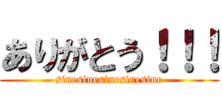 ありがとう！！！ (sinesinesinesinesine)