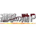進撃の勛Ｐ (attack on P)