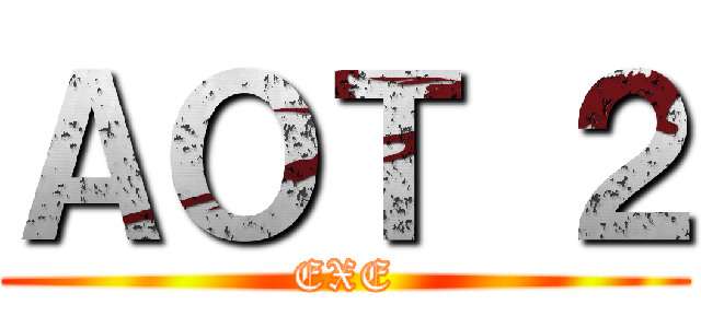 ＡＯＴ ２ (EXE)