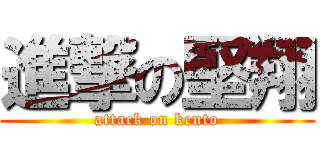 進撃の堅翔 (attack on kento)