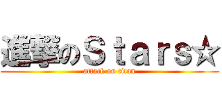 進撃のＳｔａｒｓ☆ (attack on titan)