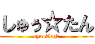 しゅぅ☆たん (syuuTaN)