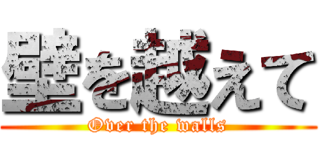 壁を越えて (Over the walls)