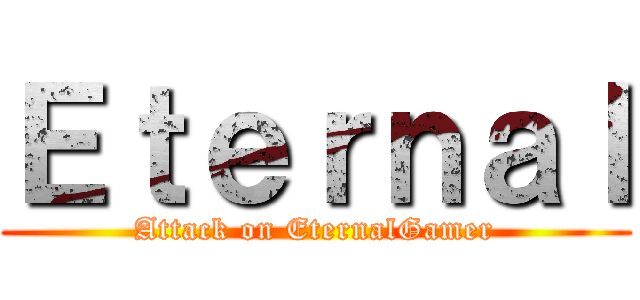 Ｅｔｅｒｎａｌ (Attack on EternalGamer)