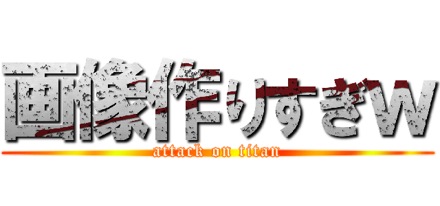 画像作りすぎｗ (attack on titan)