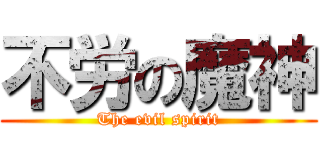 不労の魔神 (The evil spirit)
