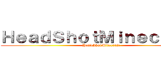 ＨｅａｄＳｈｏｔＭｉｎｅｃｒａｆｔ (HeadShotMinecraft)