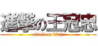進撃の王冠忠 (attack on bitch)