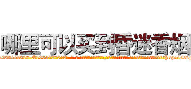 哪里可以买到昏迷香烟 (哪里可以买到昏迷香烟【电-话151x68344x817-Q1065427042元-吉-药-业】我们做的是长期生意,靠的是老客户长期支持 哪里可以买到昏迷香烟在发表了一篇http://sngk.net/q0BFIH

参考消息网我们做的是长期生意,靠的是老客户长期支持也许我们早该意识到，就连鲍勃·霍斯金斯（金球奖戏剧类电影男主角 
)