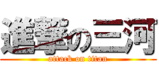 進撃の三河 (attack on titan)