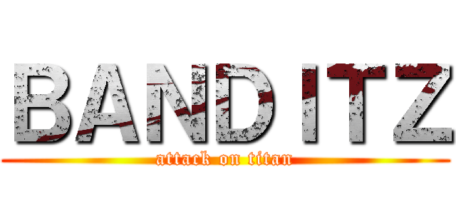 ＢＡＮＤＩＴＺ (attack on titan)