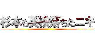 杉本も英検落ちたニキ ()