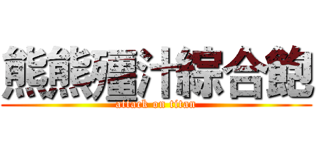 熊熊殭汁綜合飽 (attack on titan)