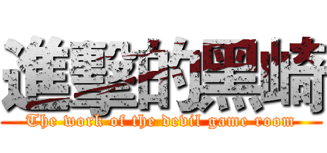 進擊的黑崎 (The work of the devil game room)