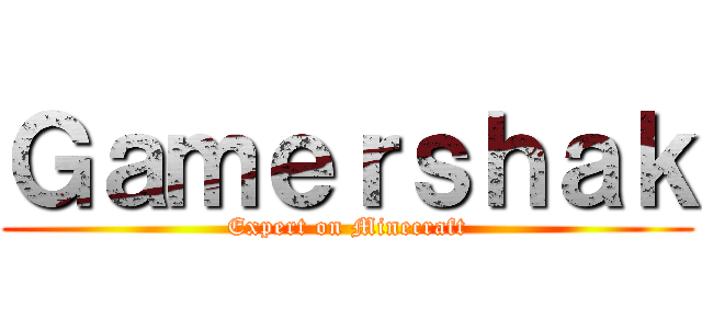 Ｇａｍｅｒｓｈａｋ (Expert on Minecraft)