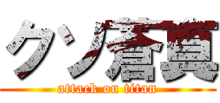 クソ蒼真 (attack on titan)