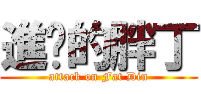 進擊的胖丁 (attack on Fat Din)