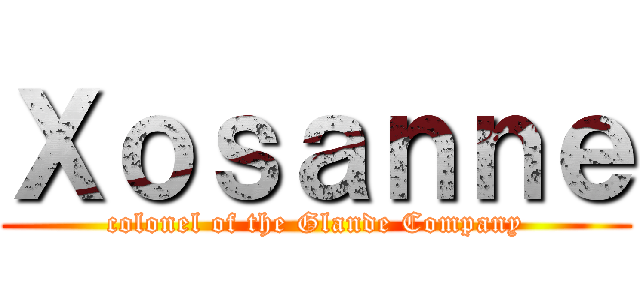 Ｘｏｓａｎｎｅ (colonel of the Glande Company)