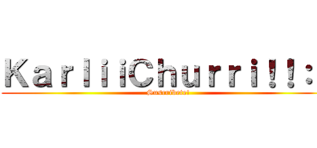 ＫａｒｌｉｉＣｈｕｒｒｉ！！：３ (Suscribete!)