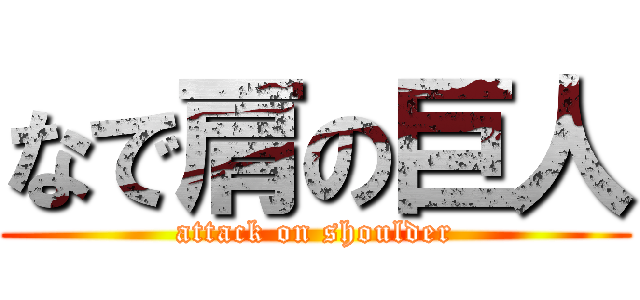 なで肩の巨人 (attack on shoulder)
