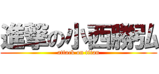 進撃の小西勝弘 (attack on titan)