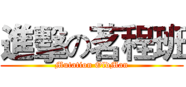 進擊の茗程班 (Mutation OldMan)