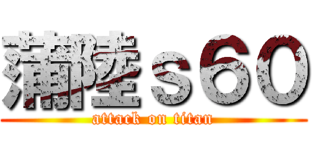 蒲陸ｓ６０ (attack on titan)