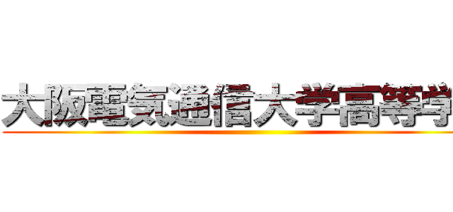 大阪電気通信大学高等学校 ()