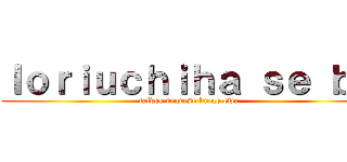 Ｉｏｒｉｕｃｈｉｈａ ｓｅ ｂａ (talves regrese luego ewe)