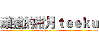 頑強的柑月ｔｅｅｋｕ (attack on titan)